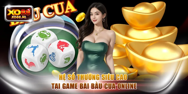 Hệ số thưởng siêu cao tại game bài Bầu Cua online