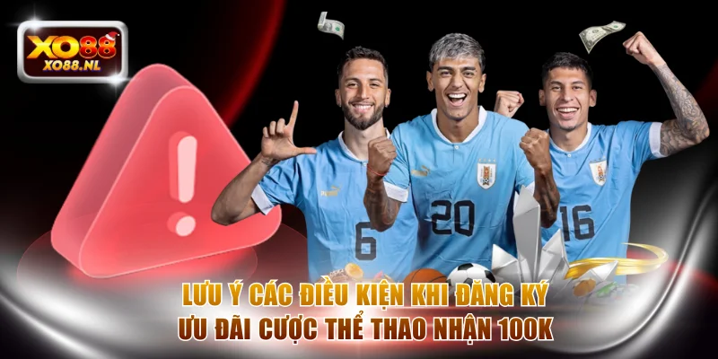 Lưu ý các điều kiện khi đăng ký ưu đãi cược thể thao nhận 100K