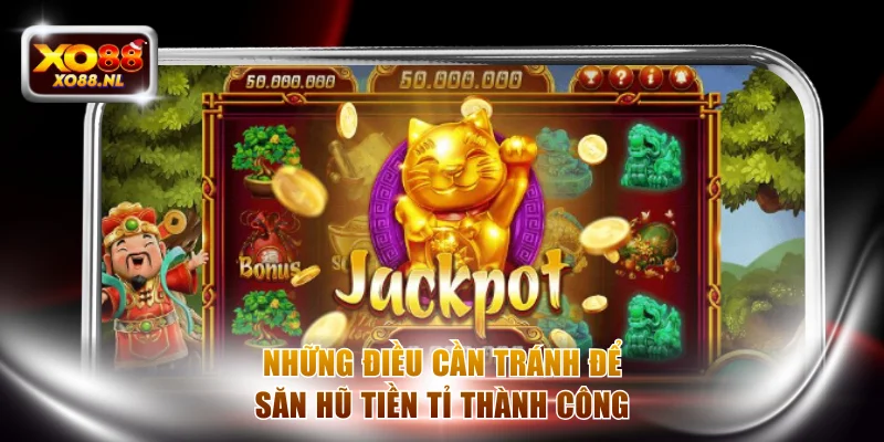 Những điều cần tránh để săn hũ tiền tỉ thành công