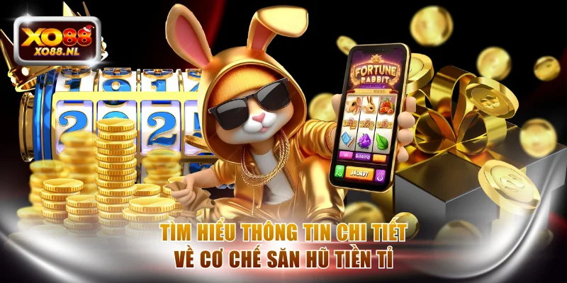 Tìm hiểu thông tin chi tiết về cơ chế săn hũ tiền tỉ